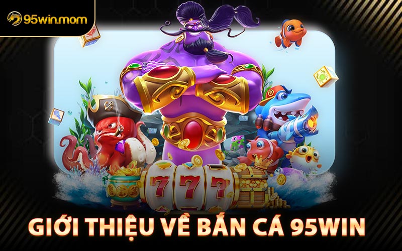 Giới Thiệu Về Bắn Cá 95win
