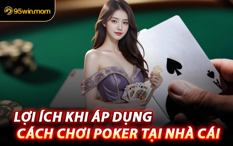 Lợi Ích Khi Áp Dụng Cách Chơi Poker Tại Nhà Cái