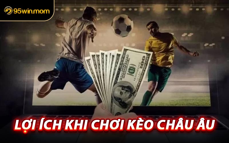 Lợi Ích Khi Chơi Kèo Châu Âu