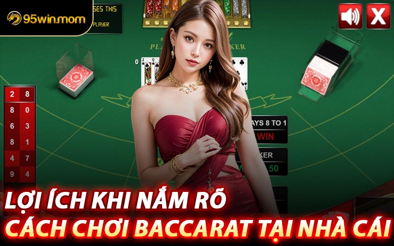 Lợi Ích Khi Nắm Rõ Cách Chơi Baccarat Tại Nhà Cái