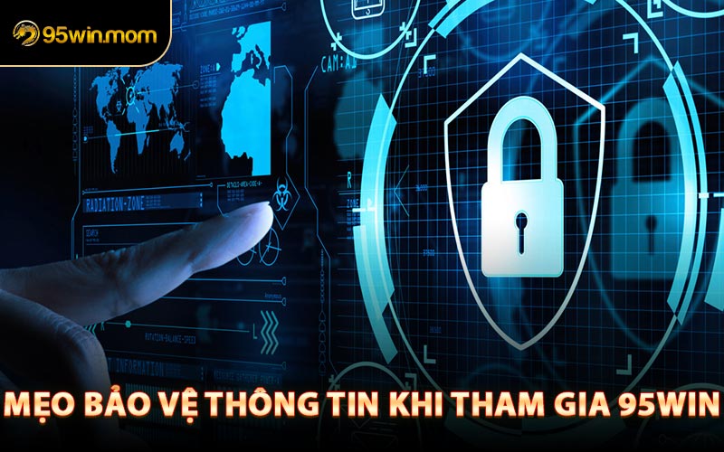 Mẹo Bảo Vệ Thông Tin Khi Tham Gia 95win