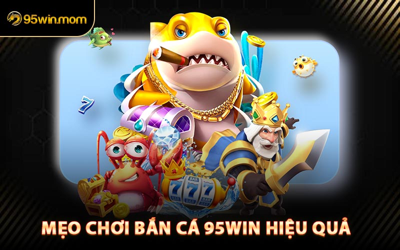 Mẹo Chơi Bắn Cá 95win Hiệu Quả