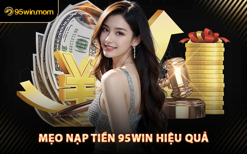 Mẹo Nạp Tiền 95win Hiệu Quả