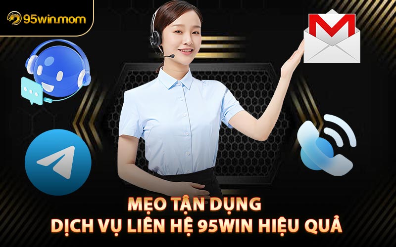 Mẹo Tận Dụng Dịch Vụ Liên Hệ 95win Hiệu Quả