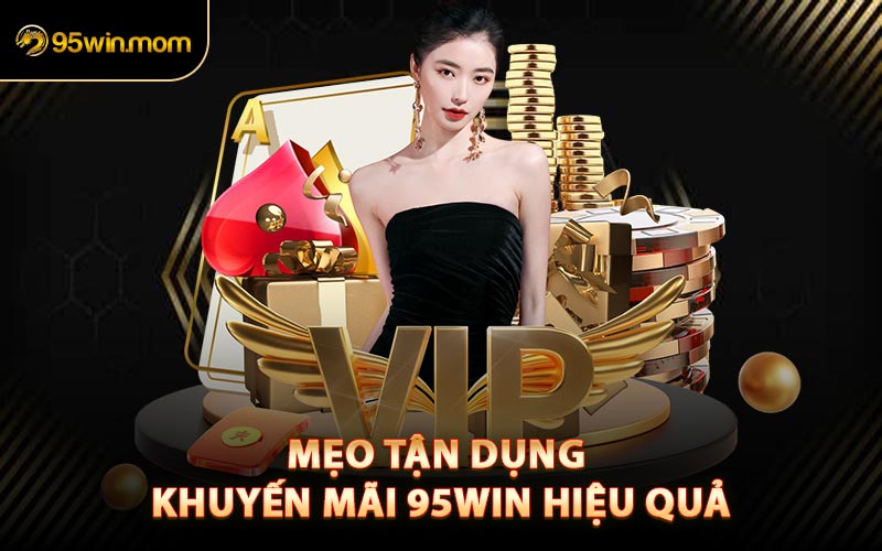 Mẹo Tận Dụng Khuyến Mãi 95win Hiệu Quả