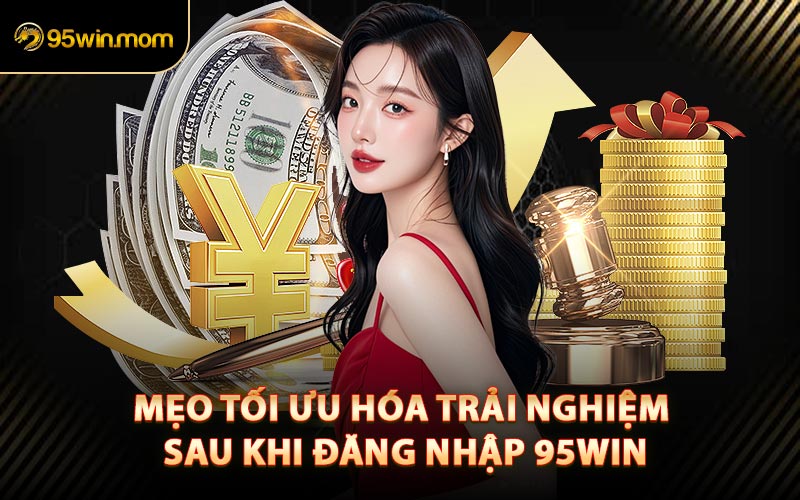 Mẹo Tối Ưu Hóa Trải Nghiệm Sau Khi Đăng Nhập 95win