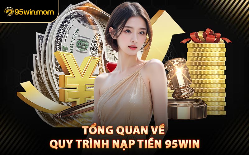 Tổng Quan Về Quy Trình Nạp Tiền 95win