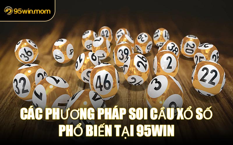 Các Phương Pháp Soi Cầu Xổ Số Phổ Biến Tại 95WIN