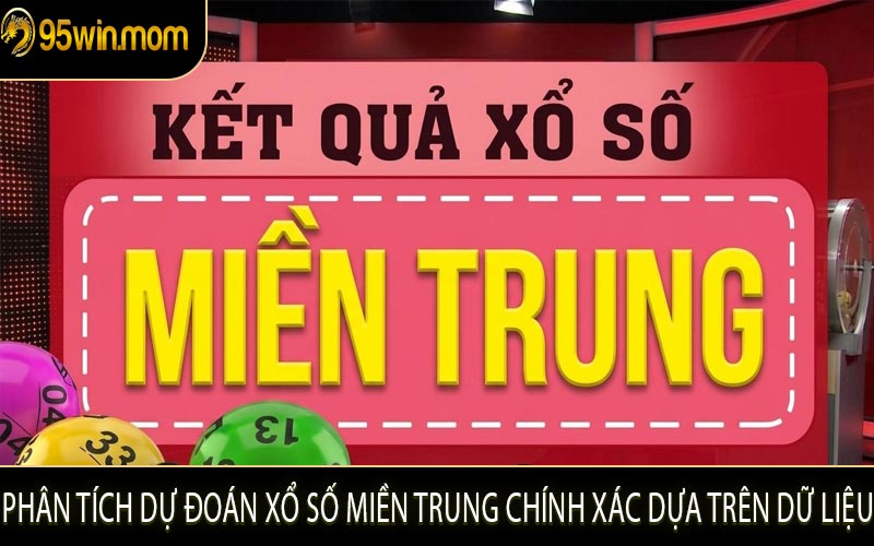 Phân Tích Dự Đoán Xổ Số Miền Trung Chính Xác Dựa Trên Dữ Liệu